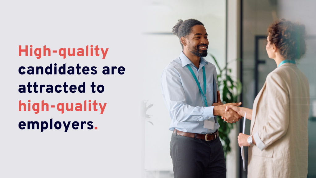 High-quality candidates are attracted to high-quality employers