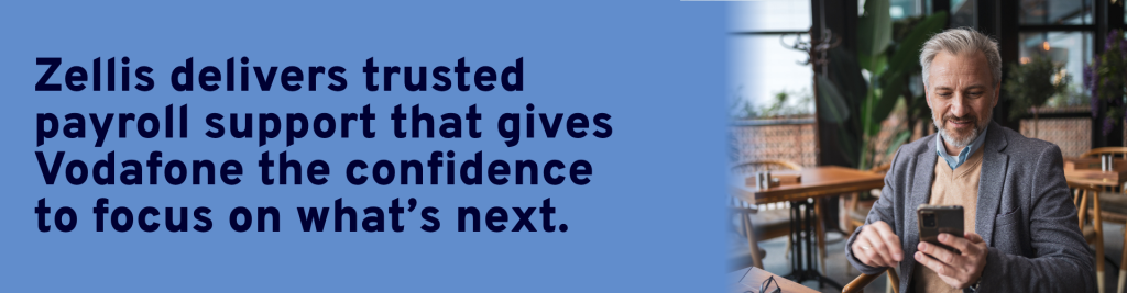 Zellis delivers trusted payroll support that gives Vodafone the confidence to focus on what’s next.